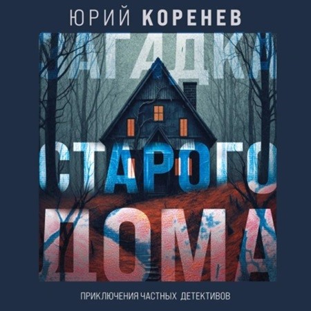 Юрий Коренев - Загадка старого дома. Приключения частных детективов (2024) МР3
