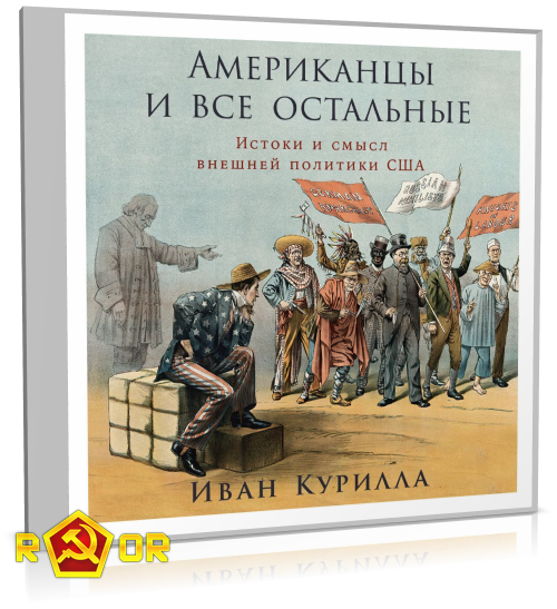 Иван Курилла - Американцы и все остальные: Истоки и смысл внешней политики США (2024) MP3 скачать торрент