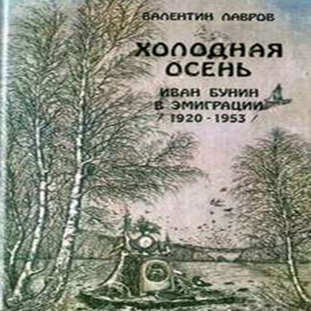 Валентин Лавров - Холодная осень. Иван Бунин в эмиграции 1920-1953 годы (2013) МР3