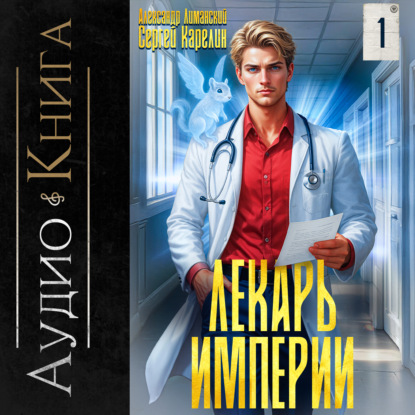 Сергей Карелин, Александр Лиманский - Лекарь Империи. Книга 01 (2025) МР3